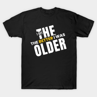 The older I get, the better I was T-Shirt
